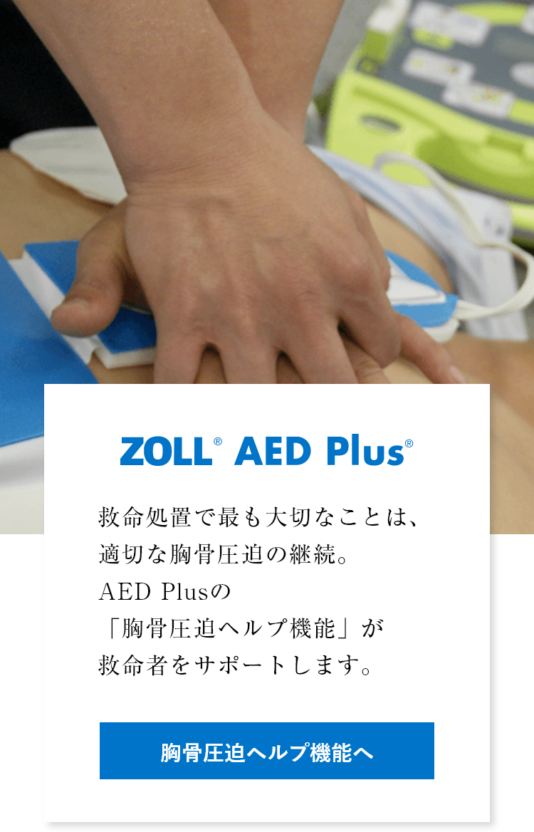 ZOLL® AED Plus®　進化した「胸骨圧迫ヘルプ機能」と使いやすさを追求したデザイン。迅速な小児対応を実現したZOLLの最新AED※当社従来製品比。2021年4月現在。